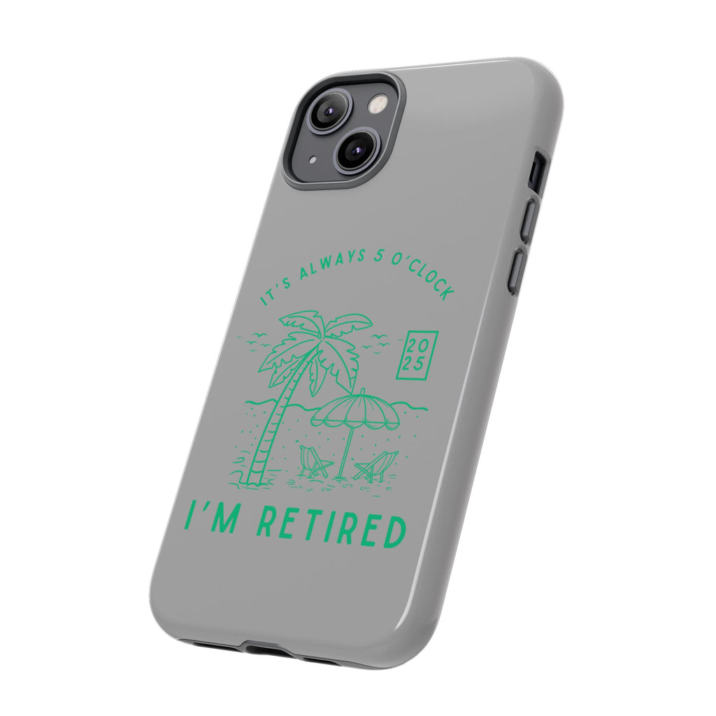 Tough Cases, Retirement Phone Case, 5 O clock somewher case, Gift for Retiree, Funny Phone Case, Retirement Celebration, Retirement Gifts
