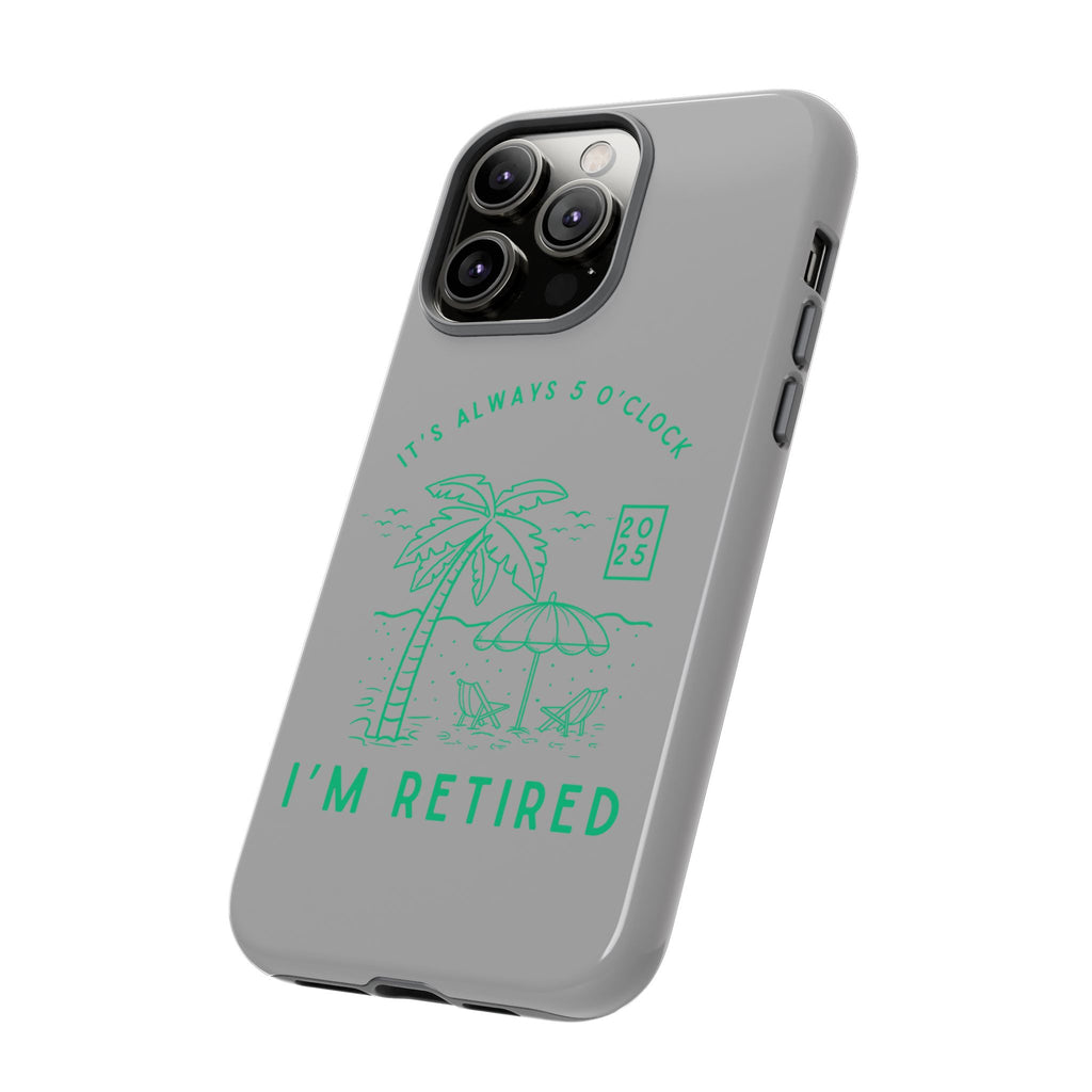 Tough Cases, Retirement Phone Case, 5 O clock somewher case, Gift for Retiree, Funny Phone Case, Retirement Celebration, Retirement Gifts