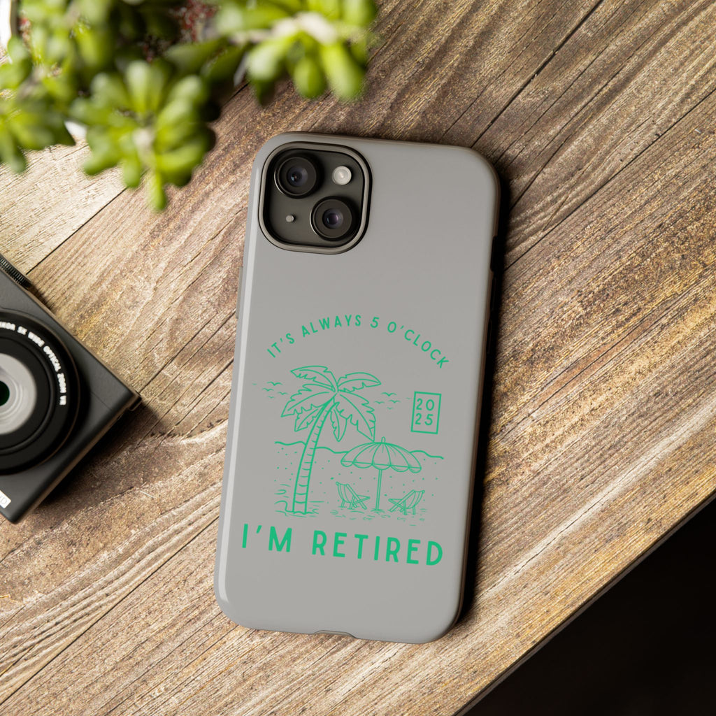 Tough Cases, Retirement Phone Case, 5 O clock somewher case, Gift for Retiree, Funny Phone Case, Retirement Celebration, Retirement Gifts