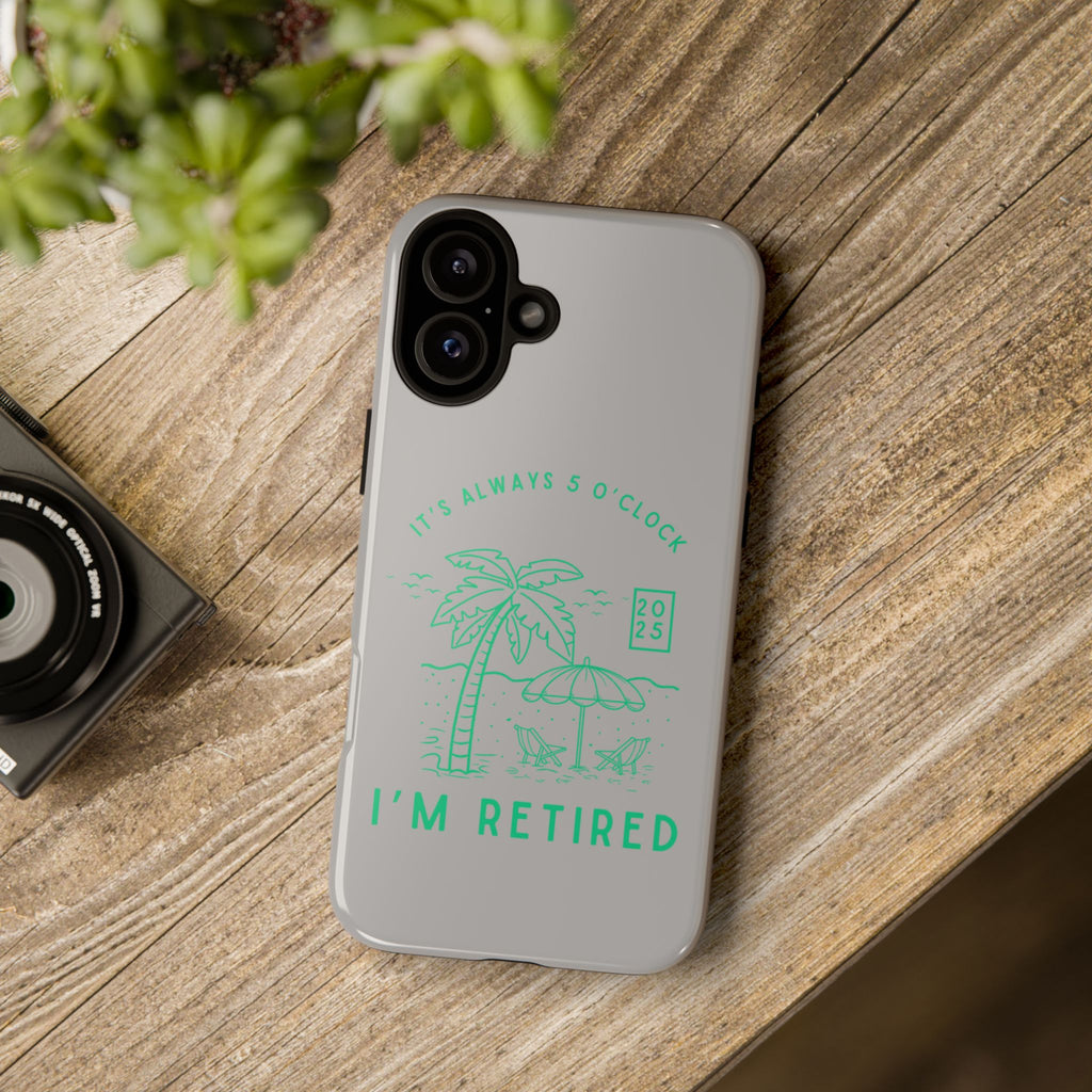 Tough Cases, Retirement Phone Case, 5 O clock somewher case, Gift for Retiree, Funny Phone Case, Retirement Celebration, Retirement Gifts